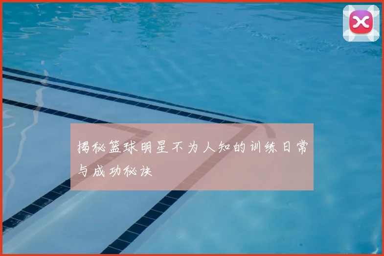 揭秘篮球明星不为人知的训练日常与成功秘诀