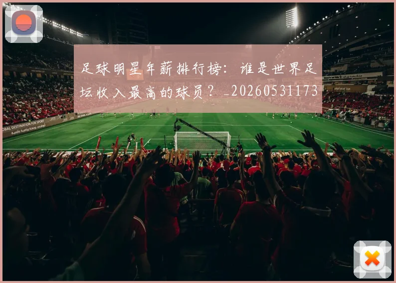 足球明星年薪排行榜:谁是世界足坛收入最高的球员?_20260531173059